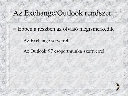 Az Exchange/Outlook rendszer n Ebben a részben az olvasó megismerkedik – Az Exchange serverrel – Az Outlook 97 csoportmunka szoftverrel.