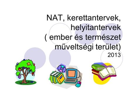 NAT, kerettantervek, helyitantervek ( ember és természet műveltségi terület) 2013.