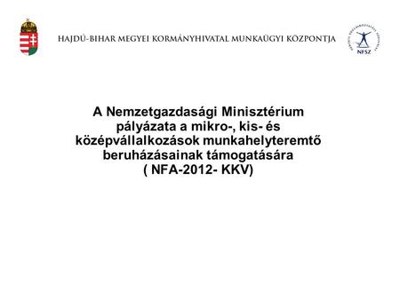 A Nemzetgazdasági Minisztérium pályázata a mikro-, kis- és középvállalkozások munkahelyteremtő beruházásainak támogatására ( NFA-2012-
