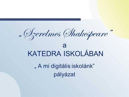 „Szerelmes Shakespeare” a KATEDRA ISKOLÁBAN „ A mi digitális iskolánk” pályázat.