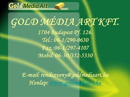 GOLD MÉDIA ART KFT. 1704 Budapest Pf. 126. Tel.: 06-1/ Fax.:06-1/