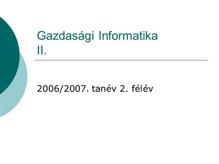 Gazdasági Informatika II. 2006/2007. tanév 2. félév.