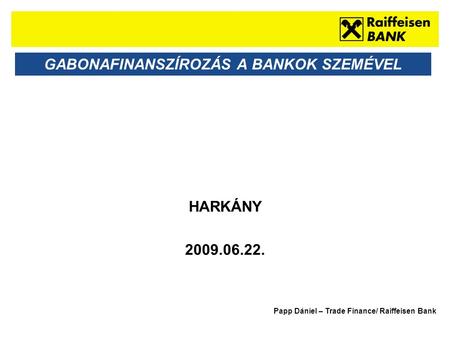 Sub - Heading GABONAFINANSZÍROZÁS A BANKOK SZEMÉVEL HARKÁNY 2009.06.22. Papp Dániel – Trade Finance/ Raiffeisen Bank.