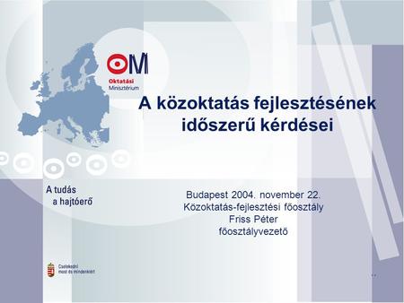 A közoktatás fejlesztésének időszerű kérdései Budapest 2004. november 22. Közoktatás-fejlesztési főosztály Friss Péter főosztályvezető..