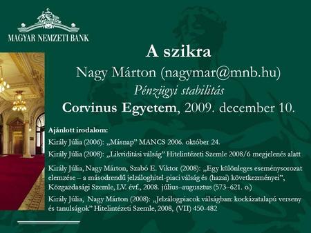 A szikra Nagy Márton (nagymar@mnb A szikra Nagy Márton (nagymar@mnb.hu) Pénzügyi stabilitás Corvinus Egyetem, 2009. december 10. Ajánlott irodalom: Király.