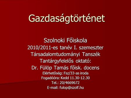 Gazdaságtörténet Szolnoki Főiskola 2010/2011-es tanév I. szemeszter