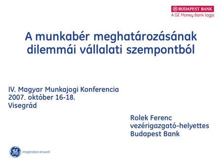 A munkabér meghatározásának dilemmái vállalati szempontból IV. Magyar Munkajogi Konferencia 2007. október 16-18. Visegrád Rolek Ferenc vezérigazgató-helyettes.