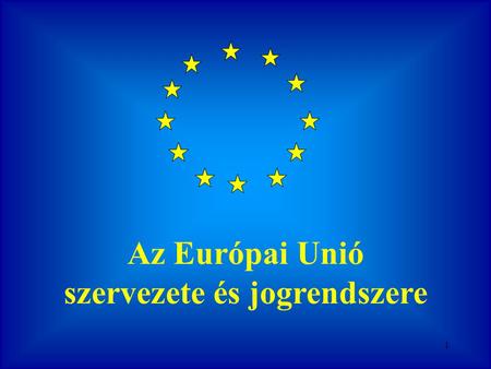Az Európai Unió szervezete és jogrendszere