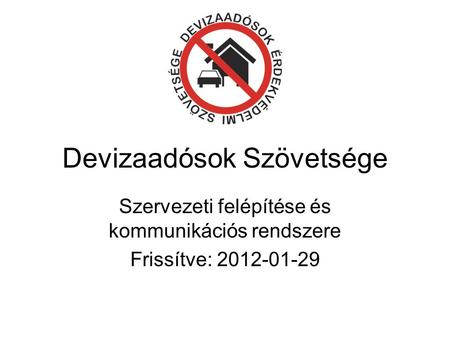 Devizaadósok Szövetsége Szervezeti felépítése és kommunikációs rendszere Frissítve: 2012-01-29.