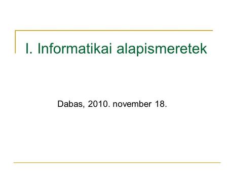 I. Informatikai alapismeretek Dabas, 2010. november 18.