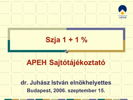 Szja 1 + 1 % APEH Sajtótájékoztató dr. Juhász István elnökhelyettes Budapest, 2006. szeptember 15.