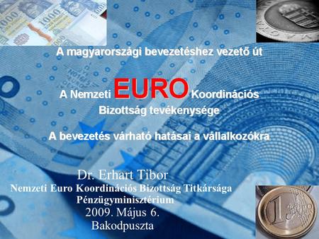 0 Dr. Erhart Tibor Nemzeti Euro Koordinációs Bizottság Titkársága Pénzügyminisztérium 2009. Május 6. Bakodpuszta.