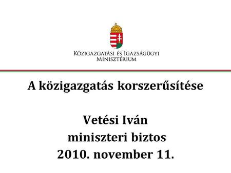 A közigazgatás korszerűsítése Vetési Iván miniszteri biztos 2010