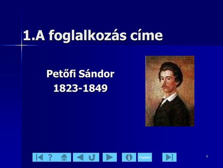 1.A foglalkozás címe Petőfi Sándor 1823-1849.