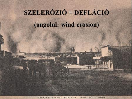 SZÉLERÓZIÓ = DEFLÁCIÓ (angolul: wind erosion). Definíció A defláció (latin: ‘lefúj’ szóból) a szél felszínalakító munkája, szűkebb és gyakrabban használt.
