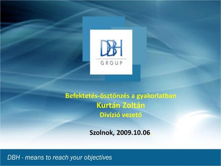 Befektetés-ösztönzés a gyakorlatban Kurtán Zoltán Divízió vezető Szolnok, 2009.10.06.