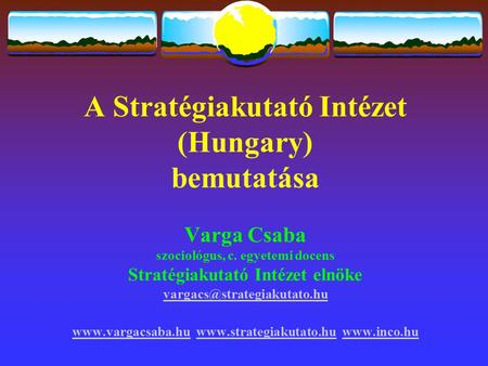 A Stratégiakutató Intézet (Hungary) bemutatása Varga Csaba szociológus, c. egyetemi docens Stratégiakutató Intézet elnöke