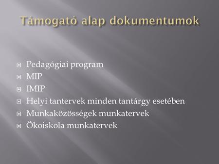  Pedagógiai program  MIP  IMIP  Helyi tantervek minden tantárgy esetében  Munkaközösségek munkatervek  Ökoiskola munkatervek.