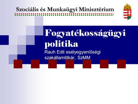 Fogyatékosságügyi politika Rauh Edit esélyegyenlőségi szakállamtitkár, SzMM Szociális és Munkaügyi Minisztérium.