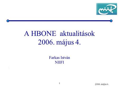 1 2006. május 4. A HBONE aktualitások 2006. május 4. Farkas István NIIFI.