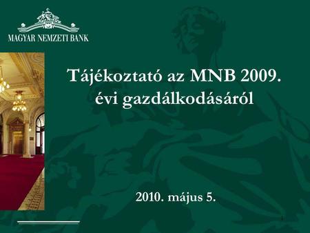 1 Tájékoztató az MNB 2009. évi gazdálkodásáról 2010. május 5.