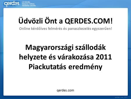 Magyarországi szállodák helyzete és várakozása 2011 Piackutatás eredmény Online kérdőíves felmérés és panaszkezelés egyszerűen! qerdes.com Üdvözli Önt.