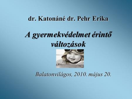 dr. Katonáné dr. Pehr Erika A gyermekvédelmet érintő változások