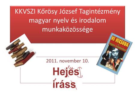 2011. november 10. KKVSZI Kőrösy József Tagintézmény magyar nyelv és irodalom munkaközössége.