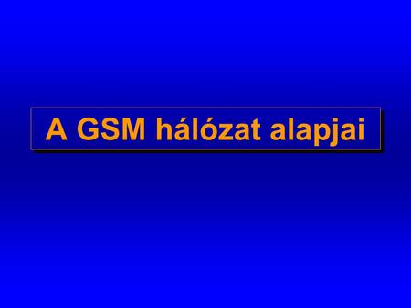 A GSM hálózat alapjai.