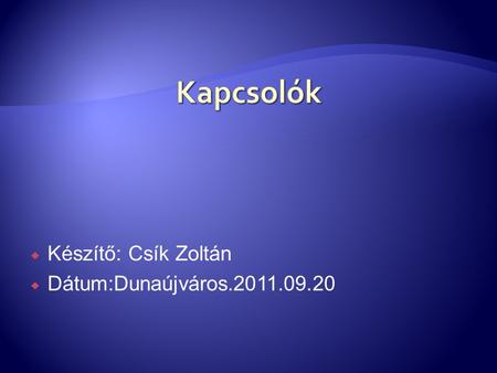 Kapcsolók Készítő: Csík Zoltán Dátum:Dunaújváros.2011.09.20.