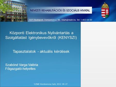 SZIME Konferencia, Győr, 2012. 09. 27. Központi Elektronikus Nyilvántartás a Szolgáltatást Igénybevevőkről (KENYSZI) Tapasztalatok - aktuális kérdések.