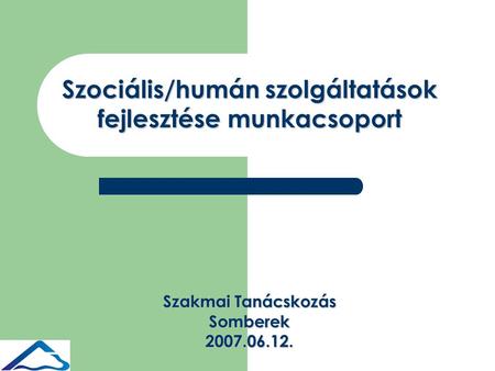 Szociális/humán szolgáltatások fejlesztése munkacsoport Szakmai Tanácskozás Somberek2007.06.12.