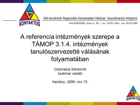 A referencia intézmények szerepe a TÁMOP 3.1.4. intézmények tanulószervezetté válásának folyamatában Csizmazia Sándorné szakmai vezető Harkány, 2009. nov.13.