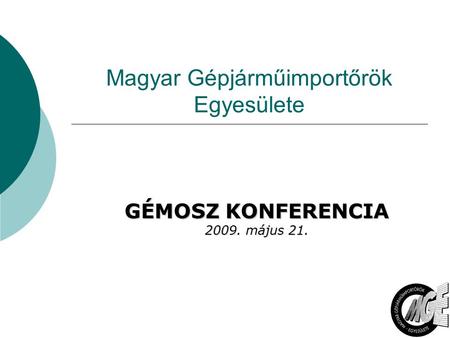 Magyar Gépjárműimportőrök Egyesülete GÉMOSZ KONFERENCIA 2009. május 21.