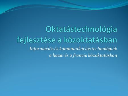 Információs és kommunikációs technológiák a hazai és a francia közoktatásban.