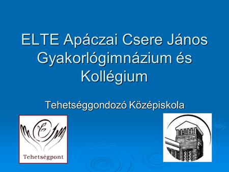 ELTE Apáczai Csere János Gyakorlógimnázium és Kollégium Tehetséggondozó Középiskola.