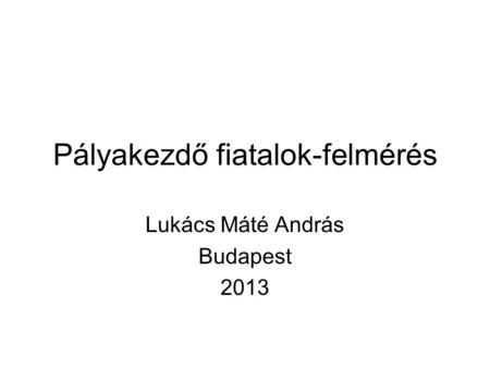 Pályakezdő fiatalok-felmérés Lukács Máté András Budapest 2013.