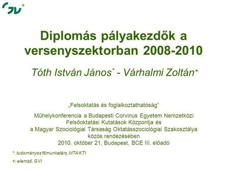 Diplomás pályakezdők a versenyszektorban 2008-2010 Tóth István János * - Várhalmi Zoltán + „Felsoktatás és foglalkoztathatóság” Műhelykonferencia a Budapesti.
