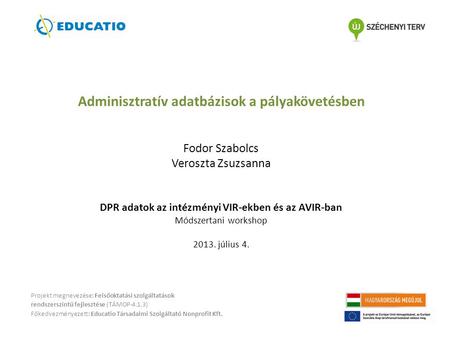 Adminisztratív adatbázisok a pályakövetésben Fodor Szabolcs Veroszta Zsuzsanna DPR adatok az intézményi VIR-ekben és az AVIR-ban Módszertani workshop.