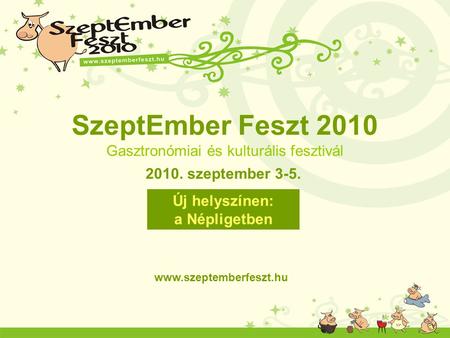 2010. szeptember 3-5. www.szeptemberfeszt.hu Új helyszínen: a Népligetben SzeptEmber Feszt 2010 Gasztronómiai és kulturális fesztivál.