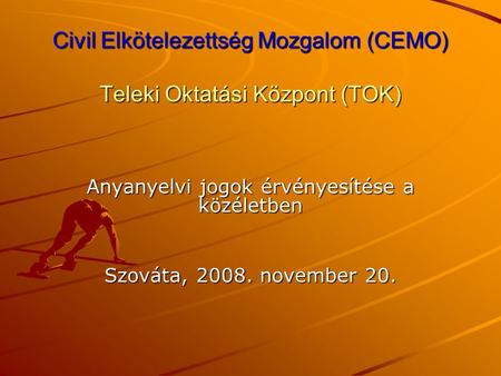 Civil Elkötelezettség Mozgalom (CEMO) Teleki Oktatási Központ (TOK) Anyanyelvi jogok érvényesítése a közéletben Szováta, 2008. november 20.