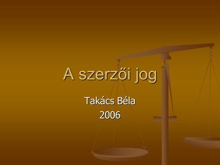 A szerzői jog Takács Béla 2006.