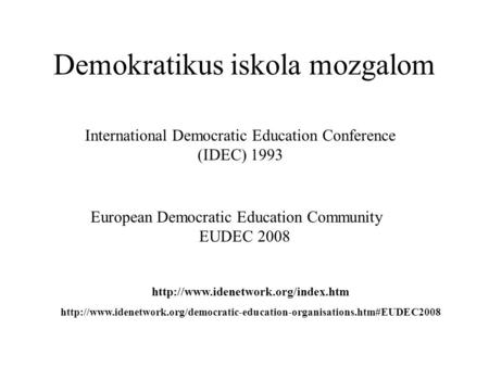 Demokratikus iskola mozgalom International Democratic Education Conference (IDEC) 1993 European Democratic Education Community EUDEC 2008
