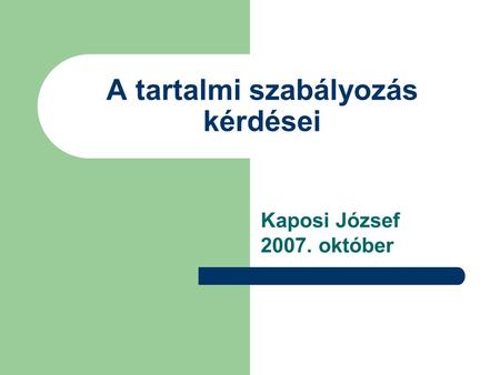 A tartalmi szabályozás kérdései Kaposi József 2007. október.