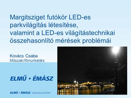 Margitsziget futókör LED-es parkvilágítás létesítése, valamint a LED-es világítástechnikai összehasonlító mérések problémái Kovács Csaba Műszaki.