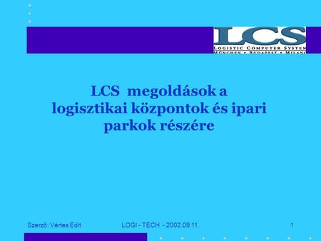 Szerző: Vértes EditLOGI - TECH - 2002.09.11.1 LCS megoldások a logisztikai központok és ipari parkok részére.