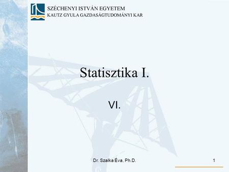 Statisztika I. VI. Dr. Szalka Éva, Ph.D..