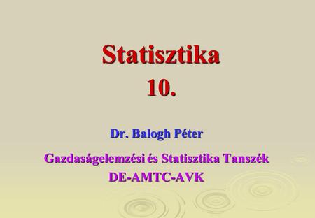 Dr. Balogh Péter Gazdaságelemzési és Statisztika Tanszék DE-AMTC-AVK