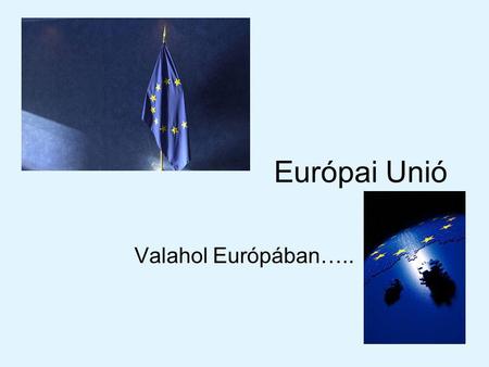 Európai Unió Valahol Európában…...