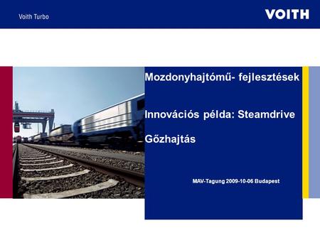 Mozdonyhajtómű- fejlesztések Innovációs példa: Steamdrive Gőzhajtás MAV-Tagung 2009-10-06 Budapest.